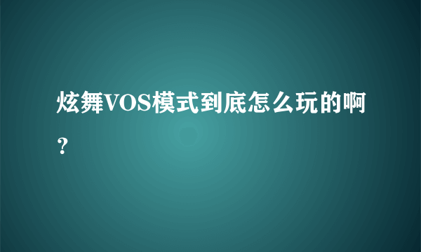 炫舞VOS模式到底怎么玩的啊？