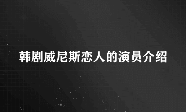 韩剧威尼斯恋人的演员介绍