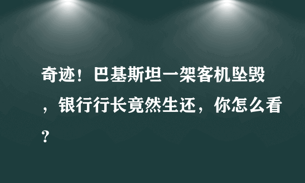 奇迹！巴基斯坦一架客机坠毁，银行行长竟然生还，你怎么看？