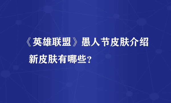 《英雄联盟》愚人节皮肤介绍  新皮肤有哪些？