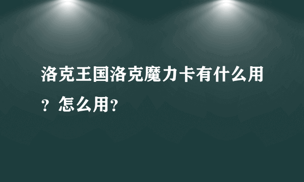 洛克王国洛克魔力卡有什么用？怎么用？