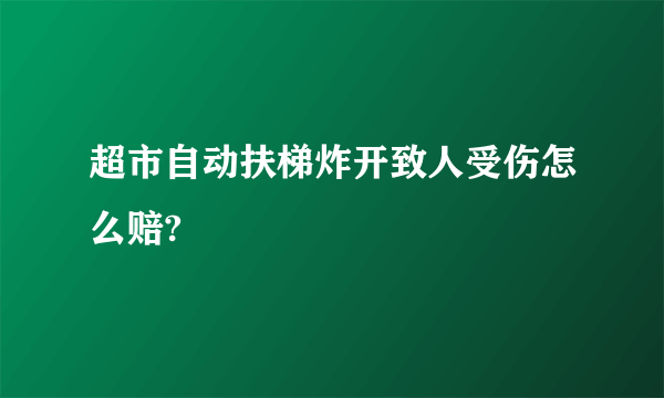 超市自动扶梯炸开致人受伤怎么赔?