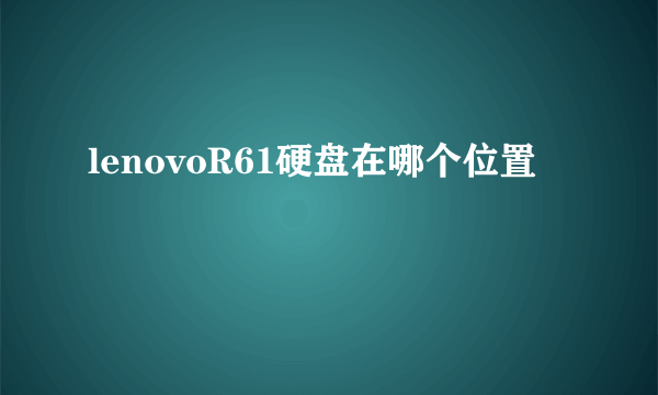 lenovoR61硬盘在哪个位置