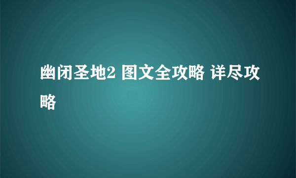 幽闭圣地2 图文全攻略 详尽攻略