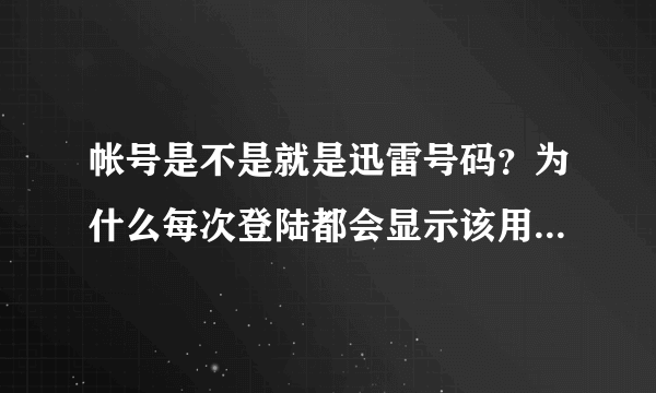 帐号是不是就是迅雷号码？为什么每次登陆都会显示该用户不存在？