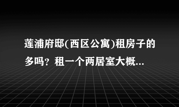 莲浦府邸(西区公寓)租房子的多吗？租一个两居室大概多少钱？