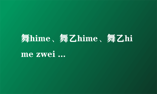 舞hime、舞乙hime、舞乙hime zwei 。 里面都有什么好听的插曲或歌曲。？