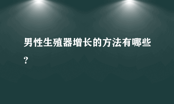 男性生殖器增长的方法有哪些？