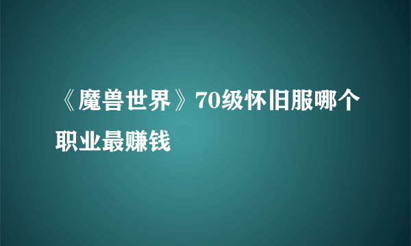 《魔兽世界》70级怀旧服哪个职业最赚钱