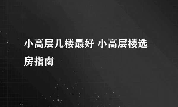 小高层几楼最好 小高层楼选房指南