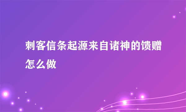 刺客信条起源来自诸神的馈赠怎么做