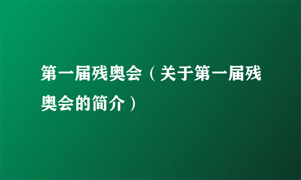 第一届残奥会（关于第一届残奥会的简介）