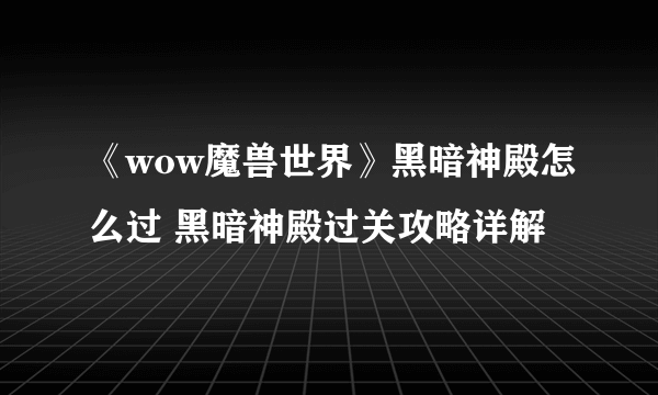 《wow魔兽世界》黑暗神殿怎么过 黑暗神殿过关攻略详解