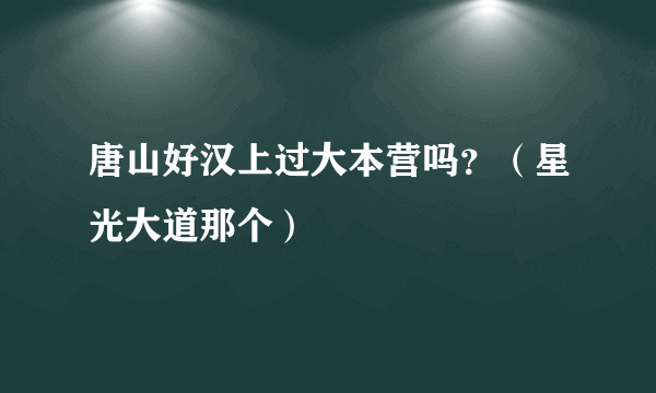 唐山好汉上过大本营吗？（星光大道那个）