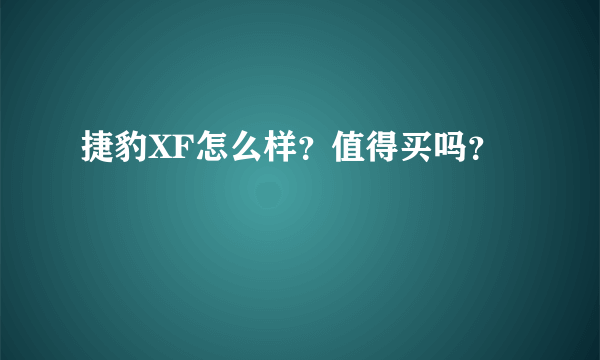 捷豹XF怎么样？值得买吗？