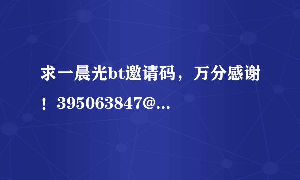 求一晨光bt邀请码，万分感谢！395063847@qq.com