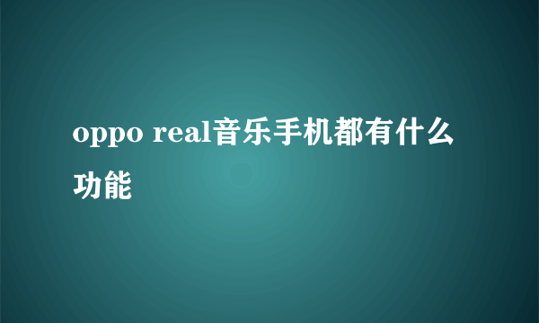 oppo real音乐手机都有什么功能