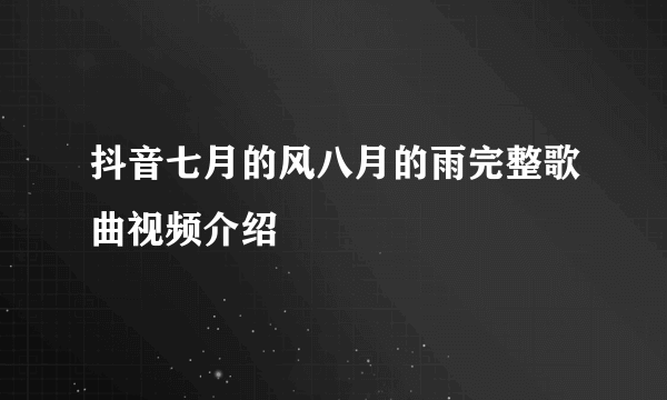 抖音七月的风八月的雨完整歌曲视频介绍