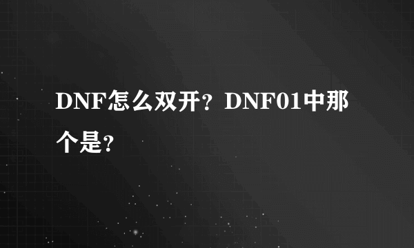 DNF怎么双开？DNF01中那个是？