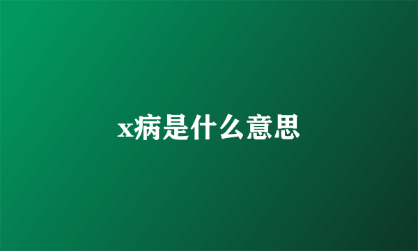 x病是什么意思