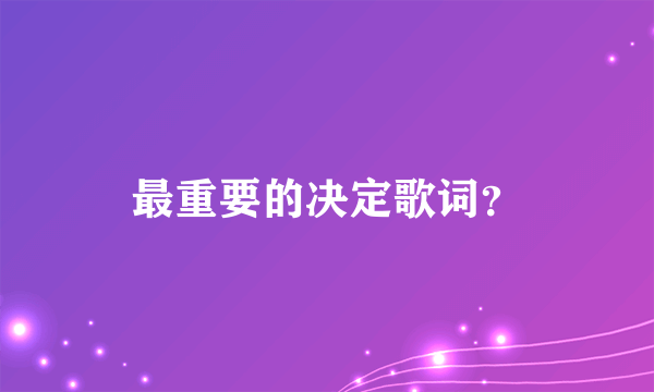 最重要的决定歌词？