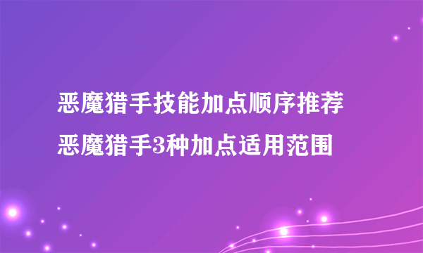 恶魔猎手技能加点顺序推荐 恶魔猎手3种加点适用范围