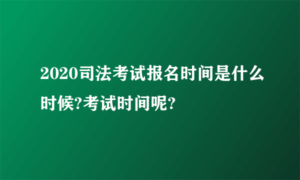 2020司法考试报名时间是什么时候?考试时间呢?