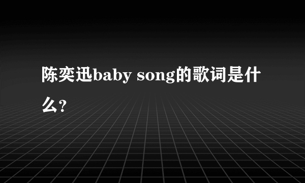 陈奕迅baby song的歌词是什么？