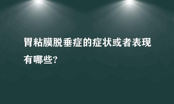 胃粘膜脱垂症的症状或者表现有哪些?