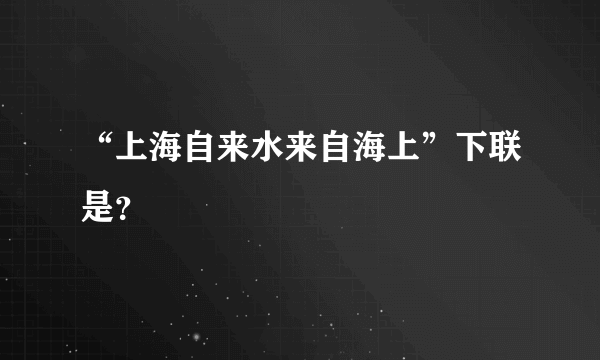 “上海自来水来自海上”下联是？