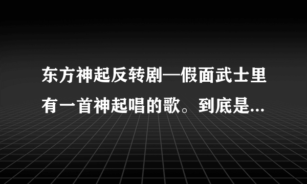 东方神起反转剧—假面武士里有一首神起唱的歌。到底是什么歌呢？