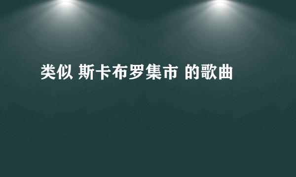 类似 斯卡布罗集市 的歌曲