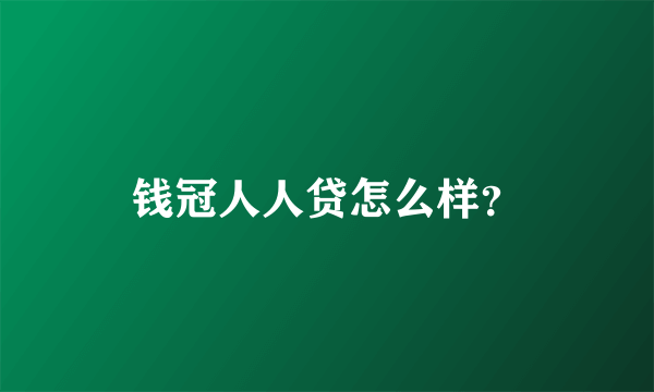 钱冠人人贷怎么样？