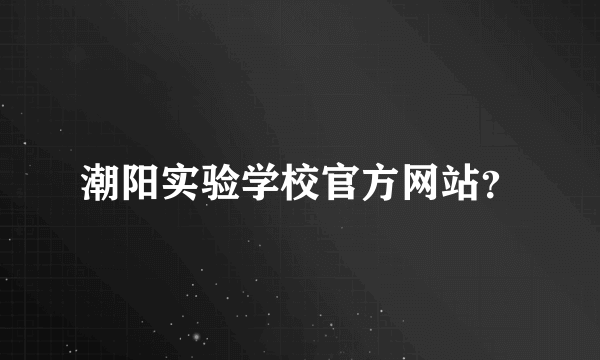 潮阳实验学校官方网站？