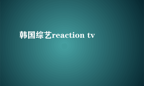 韩国综艺reaction tv