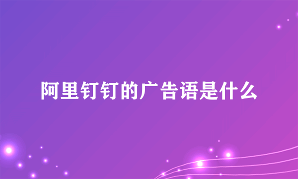 阿里钉钉的广告语是什么