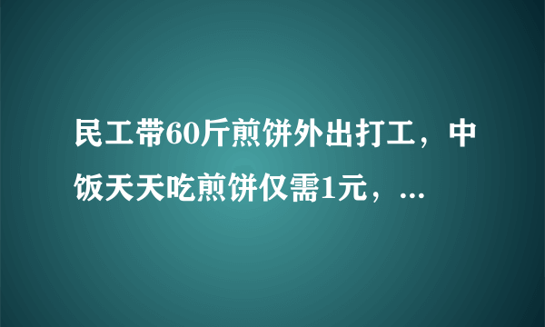 民工带60斤煎饼外出打工，中饭天天吃煎饼仅需1元，不是都说农民工工资高吗？