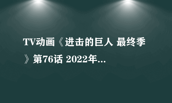 TV动画《进击的巨人 最终季》第76话 2022年1月开播