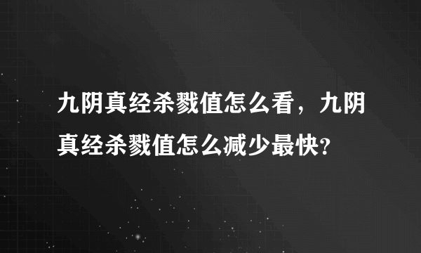 九阴真经杀戮值怎么看，九阴真经杀戮值怎么减少最快？