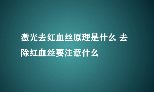 激光去红血丝原理是什么 去除红血丝要注意什么