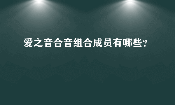 爱之音合音组合成员有哪些？