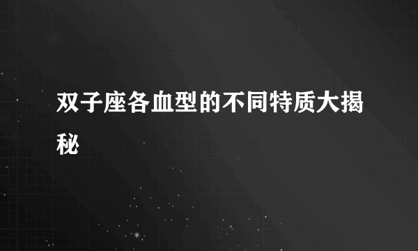 双子座各血型的不同特质大揭秘