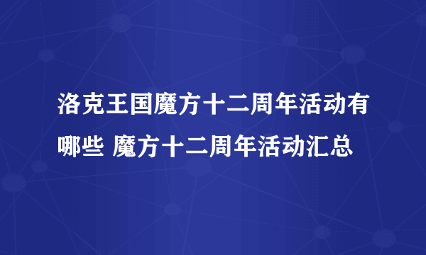 洛克王国魔方十二周年活动有哪些 魔方十二周年活动汇总