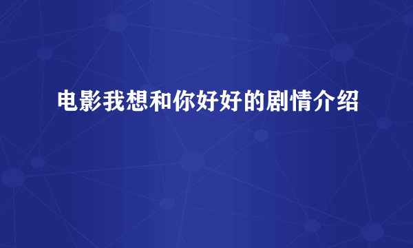 电影我想和你好好的剧情介绍