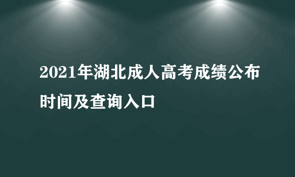 2021年湖北成人高考成绩公布时间及查询入口