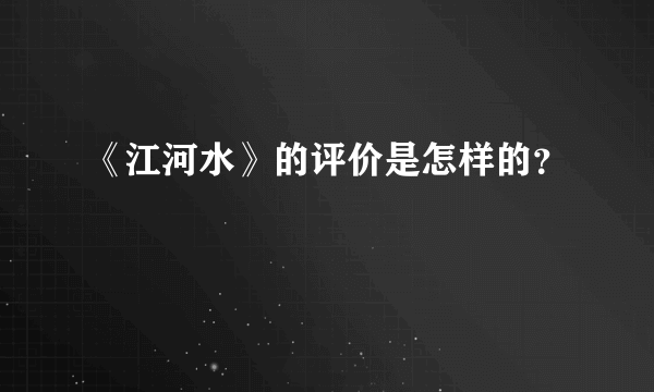 《江河水》的评价是怎样的？