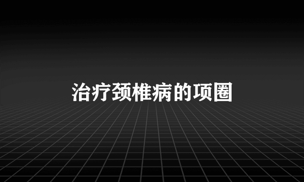 治疗颈椎病的项圈