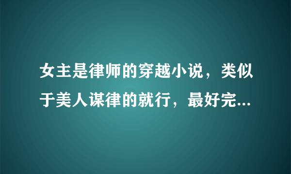 女主是律师的穿越小说，类似于美人谋律的就行，最好完结的，谢谢帮忙了！