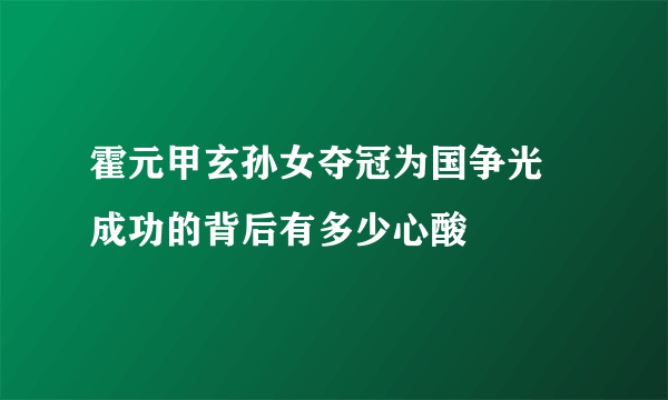 霍元甲玄孙女夺冠为国争光  成功的背后有多少心酸