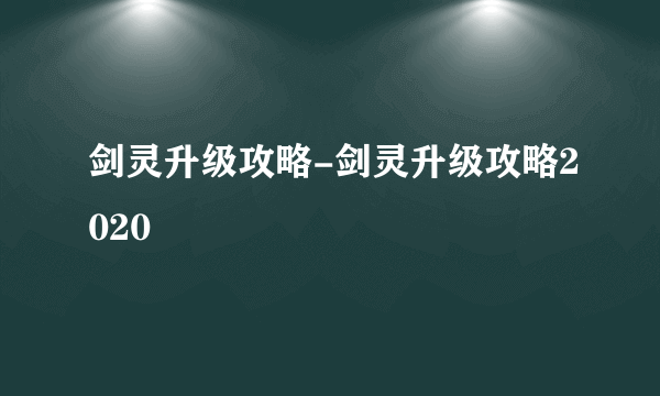 剑灵升级攻略-剑灵升级攻略2020